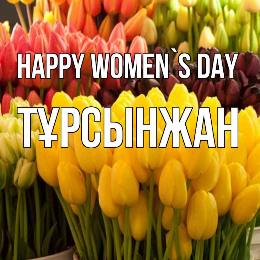 Greetings card с именем, ТҰРСЫНЖАН happy women`s day цветы Greetings with text for free download 